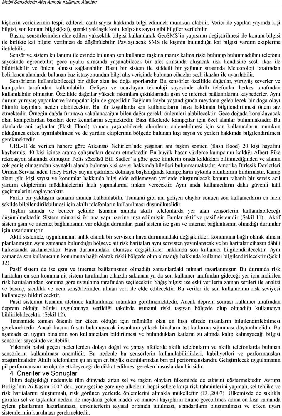 Basınç sensörlerinden elde edilen yükseklik bilgisi kullanılarak GeoSMS in yapısının değiştirilmesi ile konum bilgisi ile birlikte kat bilgisi verilmesi de düşünülebilir.