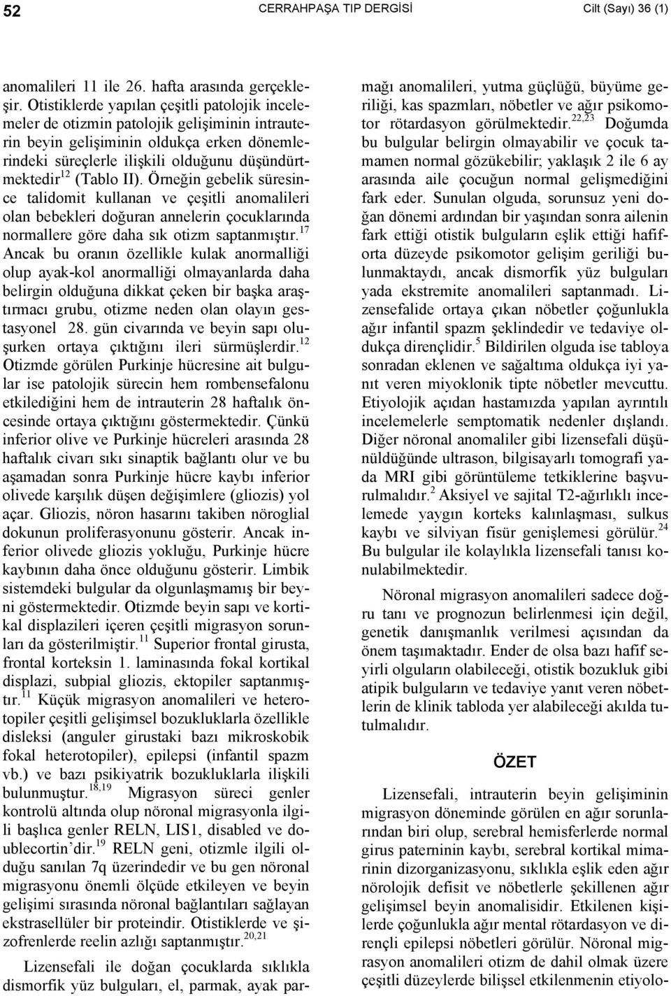 II). Örneğin gebelik süresince talidomit kullanan ve çeşitli anomalileri olan bebekleri doğuran annelerin çocuklarında normallere göre daha sık otizm saptanmıştır.