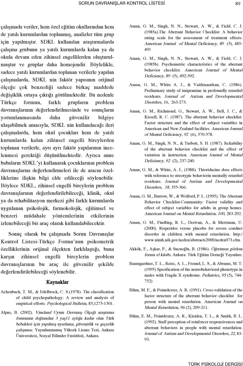 Böylelikle, sadece yat l kurumlardan toplanan verilerle yap lan çal flmalarda, SDKL nin faktör yap s n n orijinal ölçe e çok benzedi i sadece birkaç maddede de ifliklik ortaya ç kt görülmektedir.