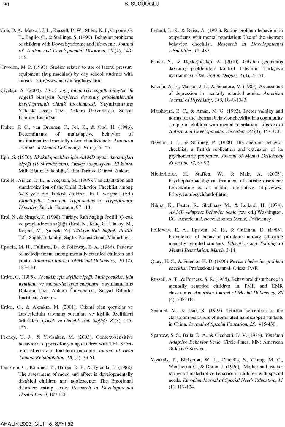 autism.org/hugs.html Çiçekçi, A. (2000). 10-15 yafl grubundaki engelli bireyler ile engelli olmayan bireylerin davran fl problemlerinin karfl laflt rmal olarak incelenmesi.