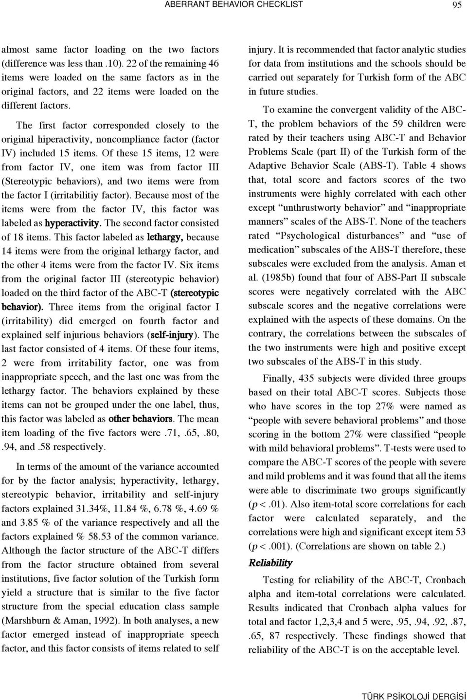 The first factor corresponded closely to the original hiperactivity, noncompliance factor (factor IV) included 15 items.