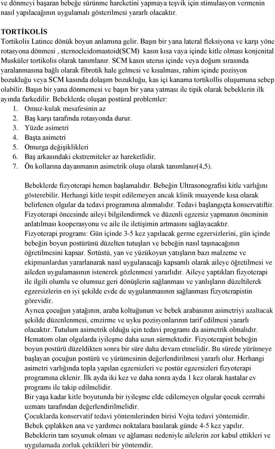 Başın bir yana lateral fleksiyona ve karşı yöne rotasyona dönmesi, sternocleidomastoid(scm) kasın kısa vaya içinde kitle olması konjenital Musküler tortikolis olarak tanımlanır.