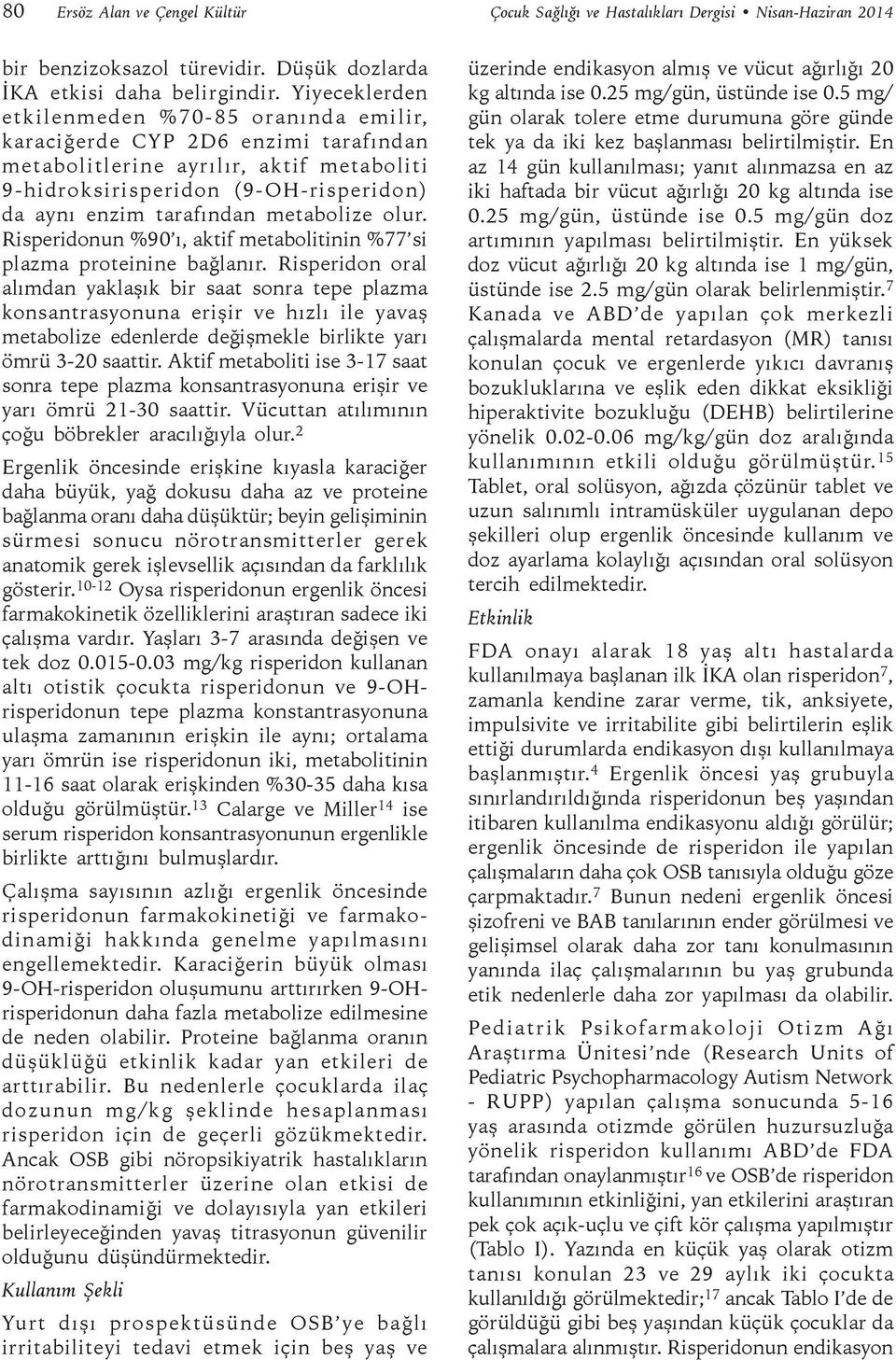 metabolize olur. Risperidonun %90 ı, aktif metabolitinin %77 si plazma proteinine bağlanır.