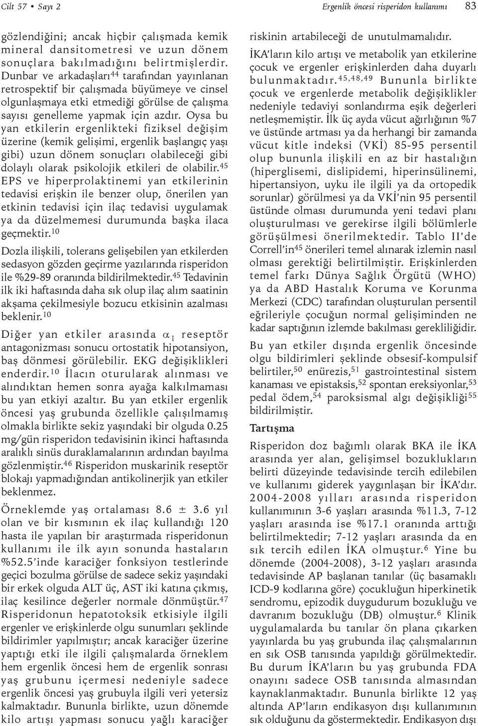 Oysa bu yan etkilerin ergenlikteki fiziksel değişim üzerine (kemik gelişimi, ergenlik başlangıç yaşı gibi) uzun dönem sonuçları olabileceği gibi dolaylı olarak psikolojik etkileri de olabilir.