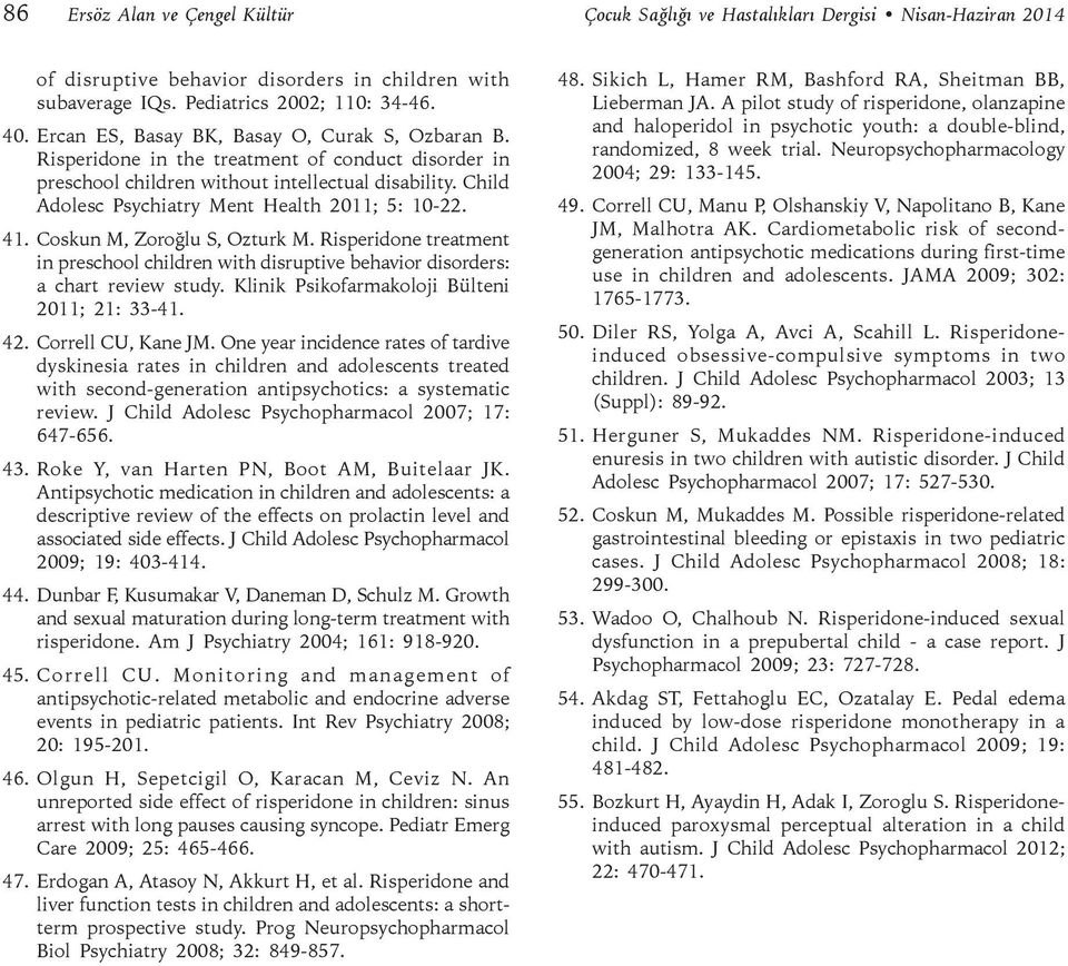 Child Adolesc Psychiatry Ment Health 2011; 5: 10-22. 41. Coskun M, Zoroğlu S, Ozturk M. Risperidone treatment in preschool children with disruptive behavior disorders: a chart review study.