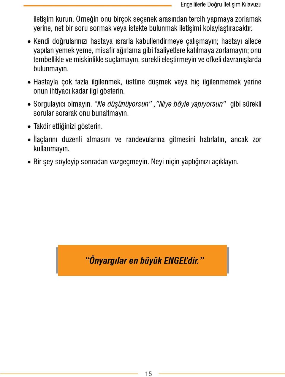 sürekli eleştirmeyin ve öfkeli davranışlarda bulunmayın. Hastayla çok fazla ilgilenmek, üstüne düşmek veya hiç ilgilenmemek yerine onun ihtiyacı kadar ilgi gösterin. Sorgulayıcı olmayın.