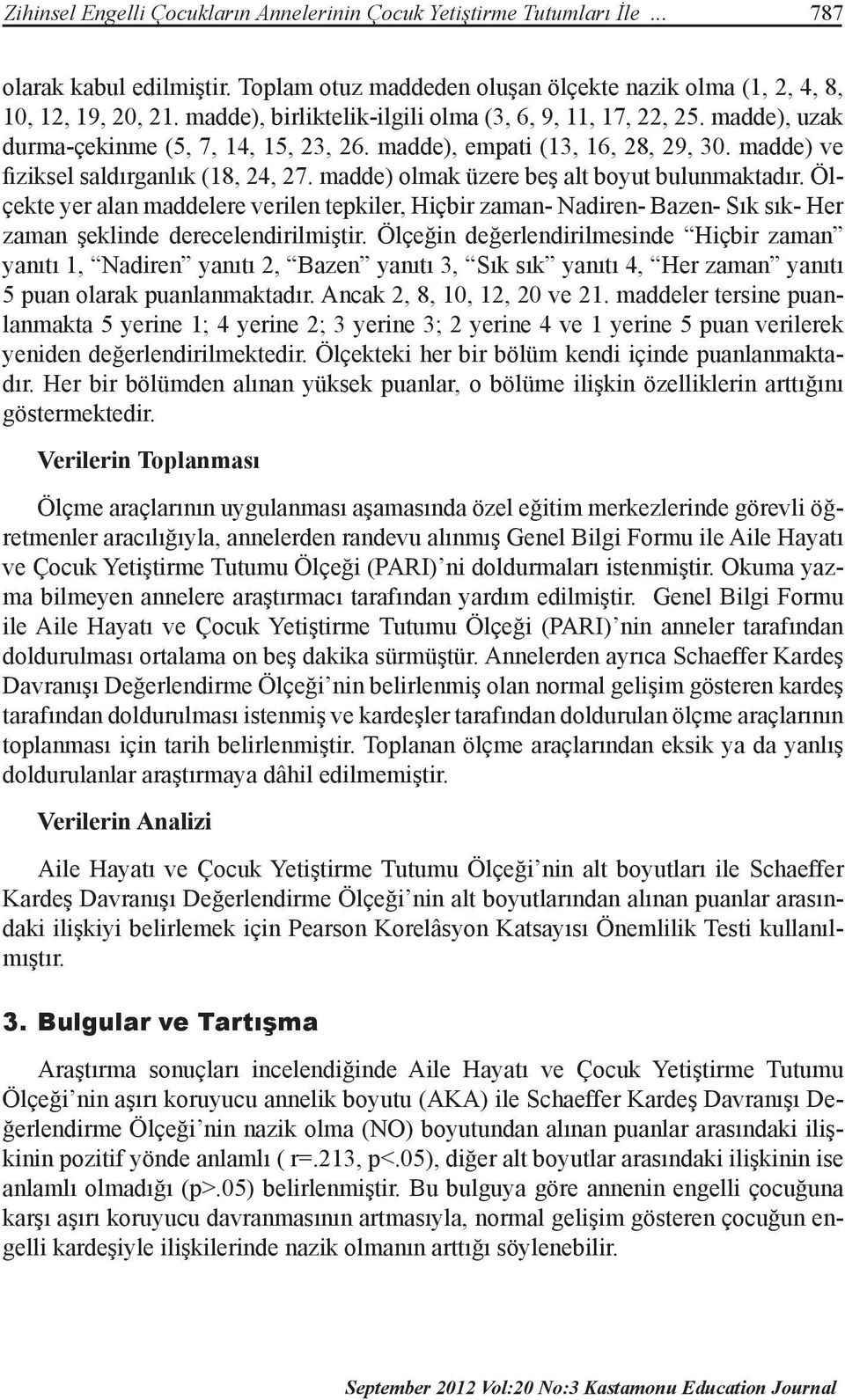 madde) olmak üzere beş alt boyut bulunmaktadır. Ölçekte yer alan maddelere verilen tepkiler, Hiçbir zaman- Nadiren- Bazen- Sık sık- Her zaman şeklinde derecelendirilmiştir.