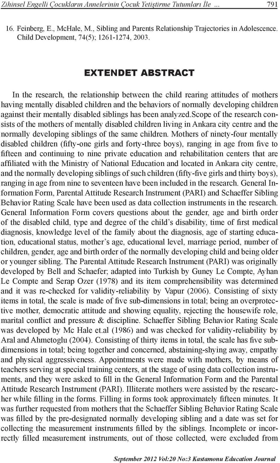 EXTENDET ABSTRACT In the research, the relationship between the child rearing attitudes of mothers having mentally disabled children and the behaviors of normally developing children against their