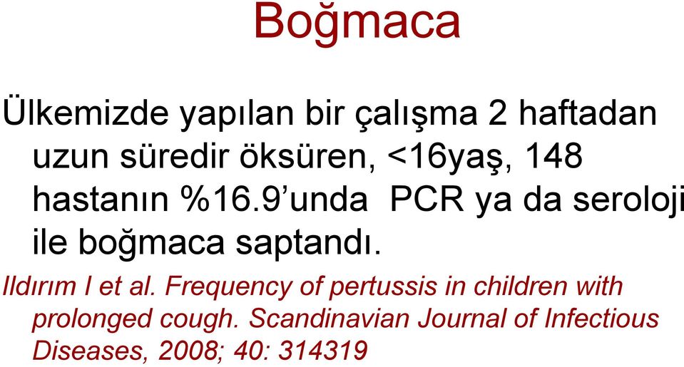 9 unda PCR ya da seroloji ile boğmaca saptandı. Ildırım I et al.