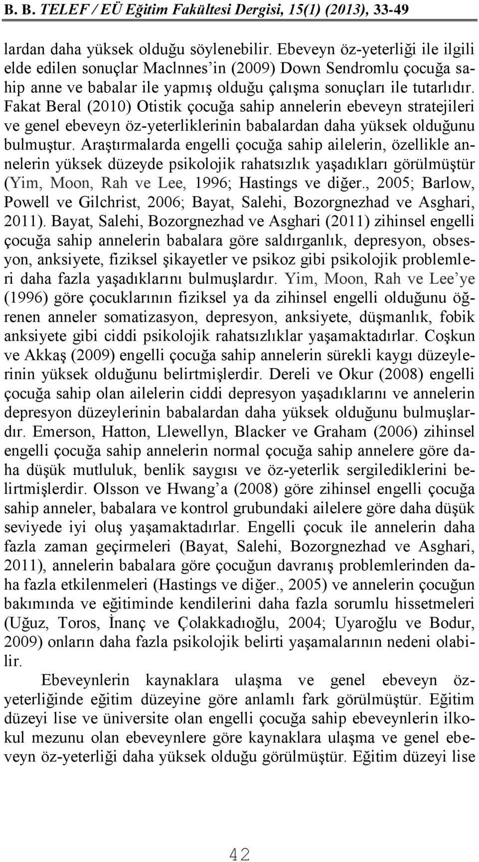 Fakat Beral (2010) Otistik çocuğa sahip annelerin ebeveyn stratejileri ve genel ebeveyn öz-yeterliklerinin babalardan daha yüksek olduğunu bulmuştur.