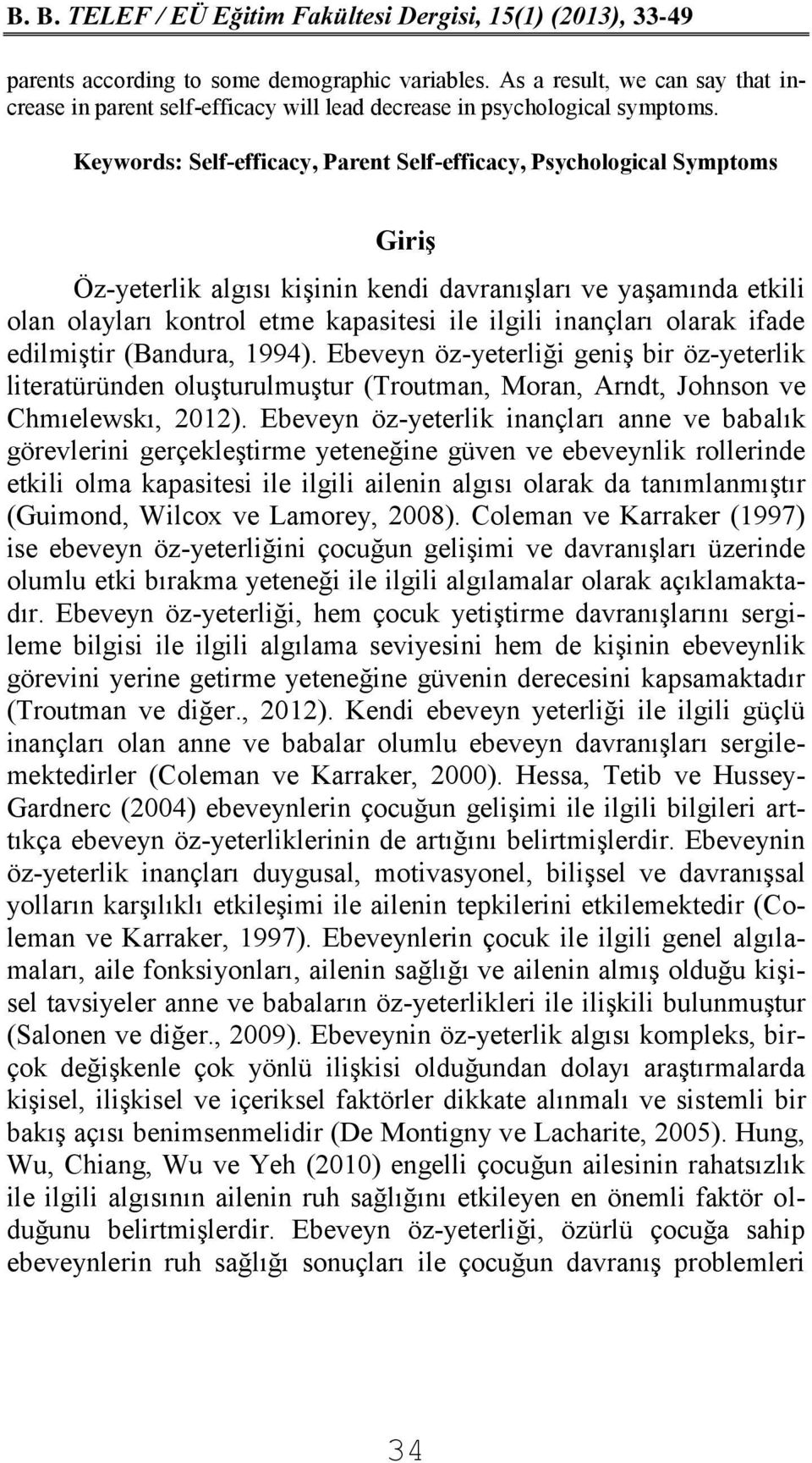 inançları olarak ifade edilmiştir (Bandura, 1994). Ebeveyn öz-yeterliği geniş bir öz-yeterlik literatüründen oluşturulmuştur (Troutman, Moran, Arndt, Johnson ve Chmıelewskı, 2012).