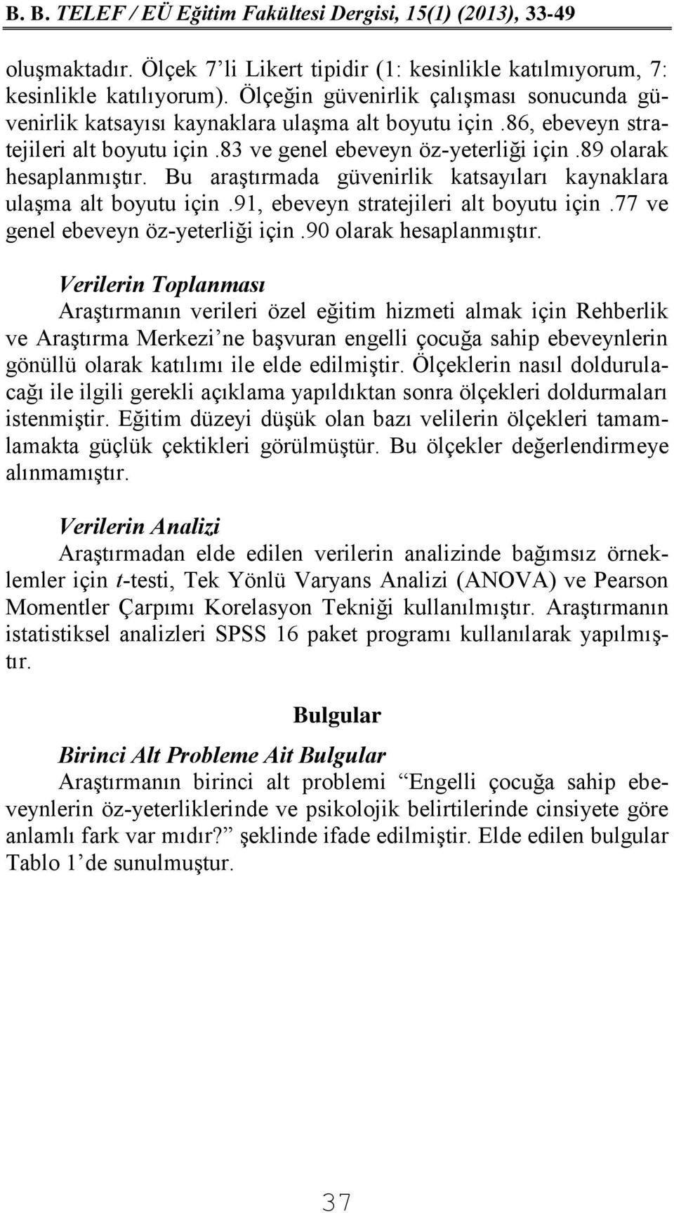 91, ebeveyn stratejileri alt boyutu için.77 ve genel ebeveyn öz-yeterliği için.90 olarak hesaplanmıştır.