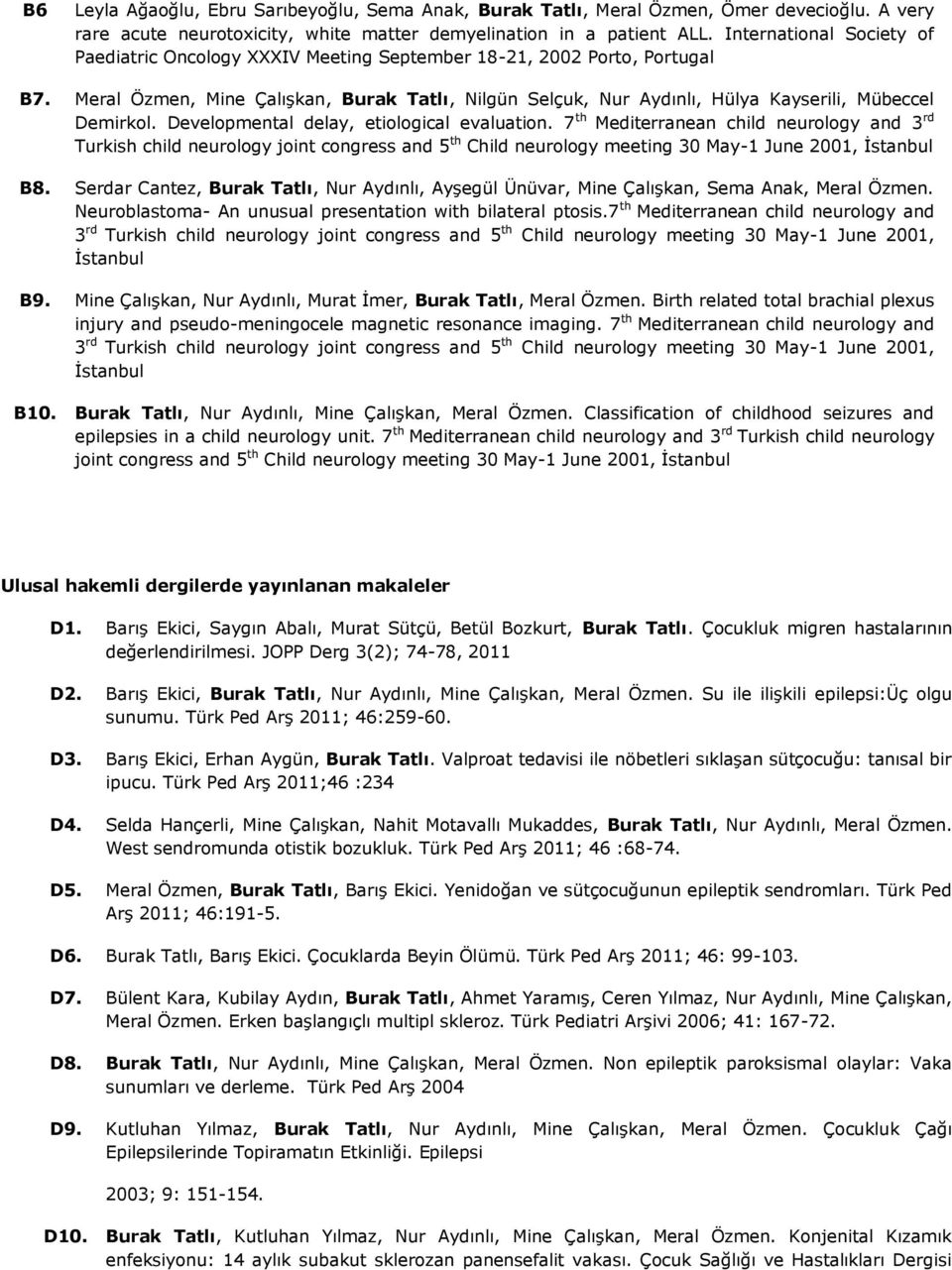 Meral Özmen, Mine Çalışkan, Burak Tatlı, Nilgün Selçuk, Nur Aydınlı, Hülya Kayserili, Mübeccel Demirkol. Developmental delay, etiological evaluation.