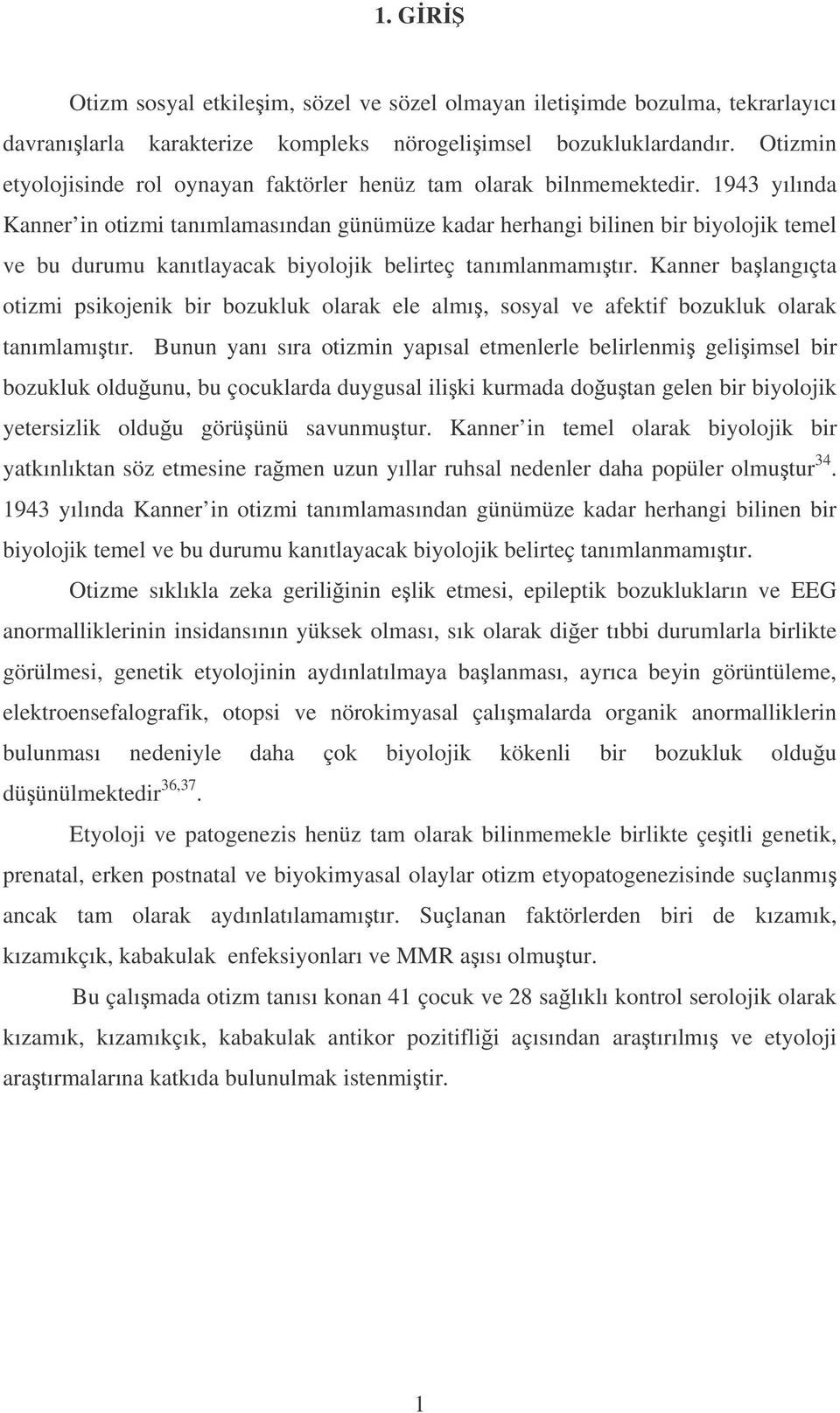 1943 yılında Kanner in otizmi tanımlamasından günümüze kadar herhangi bilinen bir biyolojik temel ve bu durumu kanıtlayacak biyolojik belirteç tanımlanmamıtır.