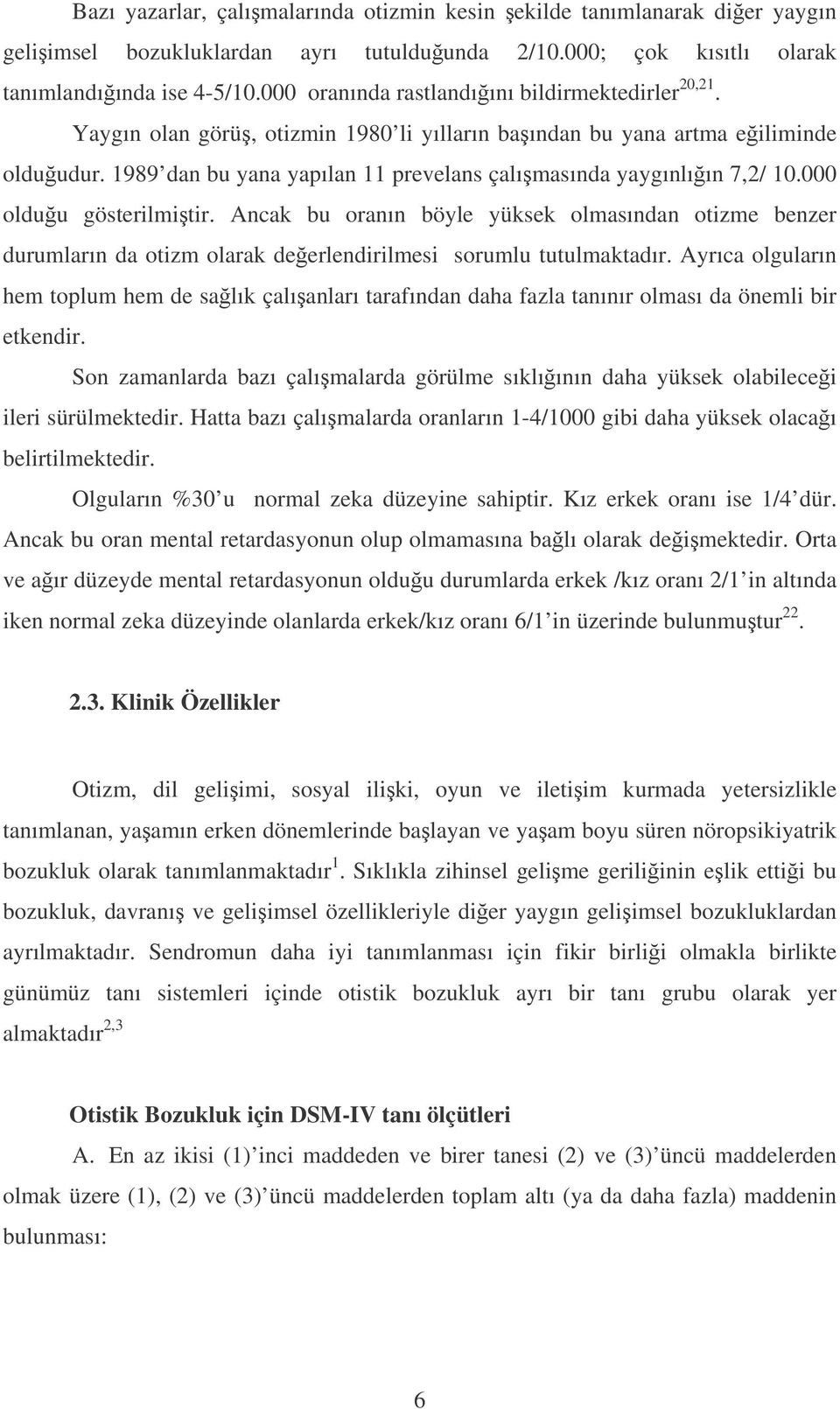 1989 dan bu yana yapılan 11 prevelans çalımasında yaygınlıın 7,2/ 10.000 olduu gösterilmitir.