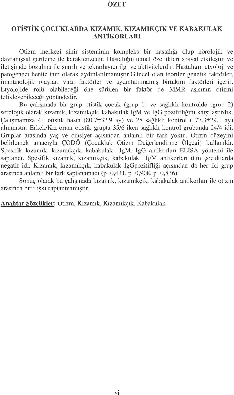 güncel olan teoriler genetik faktörler, immünolojik olaylar, viral faktörler ve aydınlatılmamı birtakım faktörleri içerir.