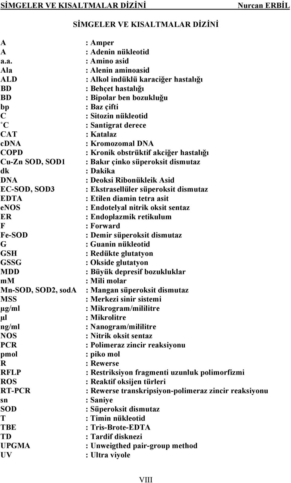 cdna : Kromozomal DNA COPD : Kronik obstrüktif akciğer hastalığı Cu-Zn SOD, SOD1 : Bakır çinko süperoksit dismutaz dk : Dakika DNA : Deoksi Ribonükleik Asid EC-SOD, SOD3 : Ekstrasellüler süperoksit