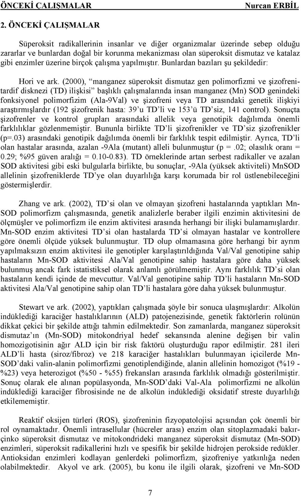 üzerine birçok çalışma yapılmıştır. Bunlardan bazıları şu şekildedir: Hori ve ark.