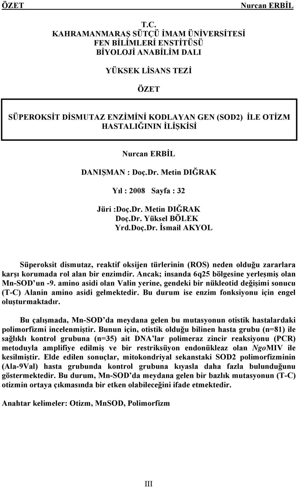 DANIŞMAN : Doç.Dr. Metin DIĞRAK Yıl : 2008 Sayfa : 32 Jüri :Doç.Dr. Metin DIĞRAK Doç.Dr. Yüksel BÖLEK Yrd.Doç.Dr. İsmail AKYOL Süperoksit dismutaz, reaktif oksijen türlerinin (ROS) neden olduğu zararlara karşı korumada rol alan bir enzimdir.