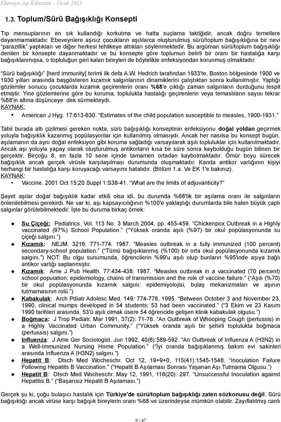 Bu argüman sürü/toplum bağışıklığı denilen bir konsepte dayanmaktadır ve bu konsepte göre toplumun belirli bir oranı bir hastalığa karşı bağışıklanmışsa, o topluluğun geri kalan bireyleri de