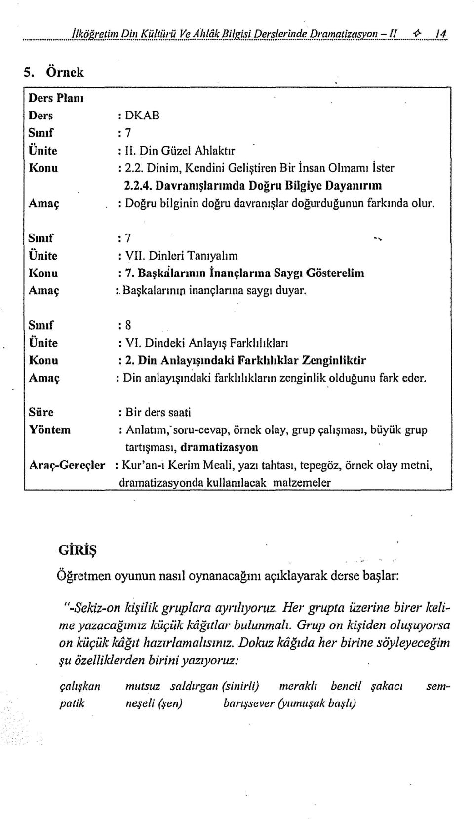 Davranışlarımda Doğru Bilgiye Dayanırım : Doğru bilginin doğru davranışlar doğurduğunun farkında olur. Sınıf Ünite Konu Amaç : 7 : VII. Dinleri Tanıyalım : 7.