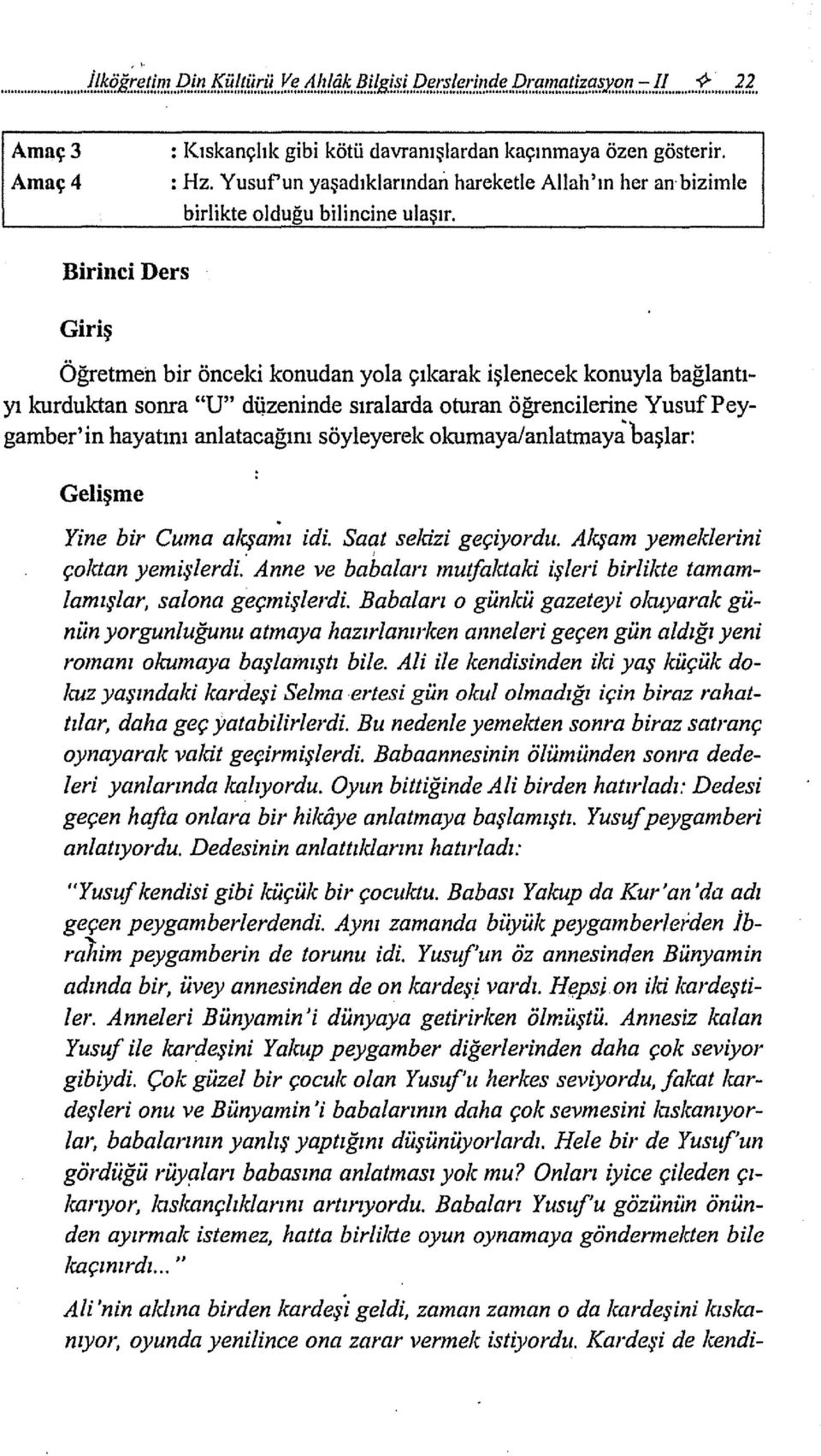 Birinci Ders Giriş Öğretmen bir önceki konudan yola çıkarak işlenecek konuyla bağlantıyı kurduktan sonra "U" dijzeninde sıralarda oturan öğrencilerine Yusuf Peygamber'in hayatını anlatacağını