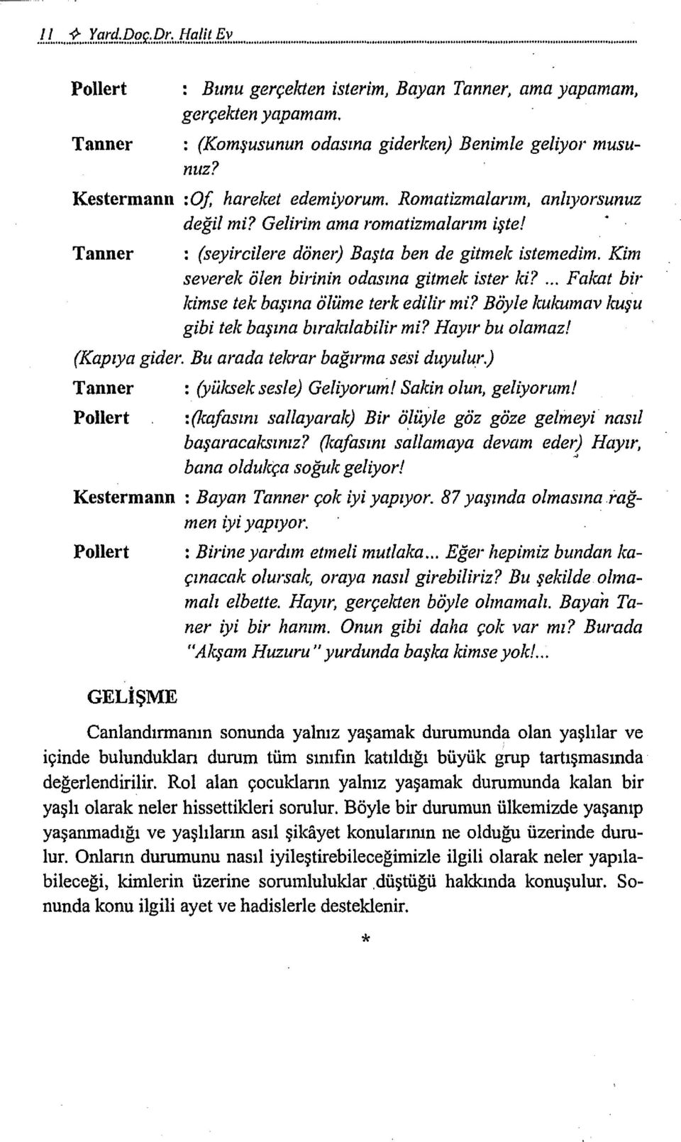 anlıyorsunuz : (seyirci/ere döne1j Başta ben de gitmek istemedim. Kim severek ölen birinin odasına gitmek ister ki?... Fakat bir kimse tek başına ölüme terk edilir mi?