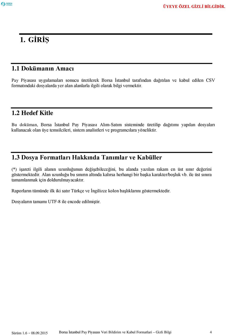 2 Hedef Kitle Bu doküman, Borsa İstanbul Pay Piyasası Alım-Satım sisteminde üretilip dağıtımı yapılan dosyaları kullanacak olan üye temsilcileri, sistem analistleri ve programcılara yöneliktir. 1.