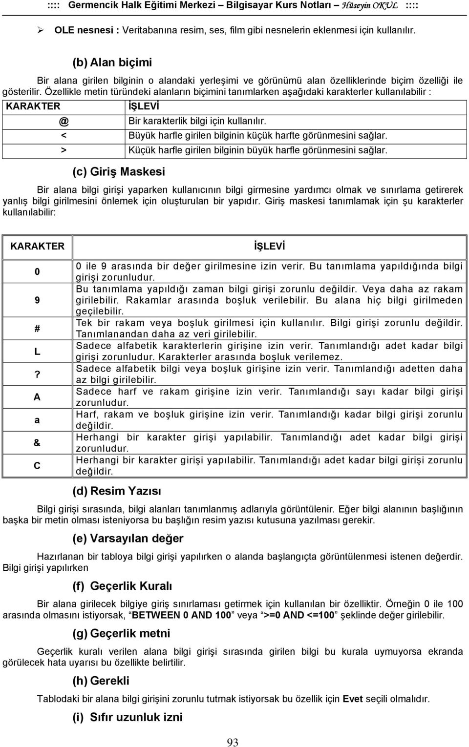 Özellikle metin türündeki alanların biçimini tanımlarken aşağıdaki karakterler kullanılabilir : KARAKTER @ İŞLEVİ Bir karakterlik bilgi için kullanılır.