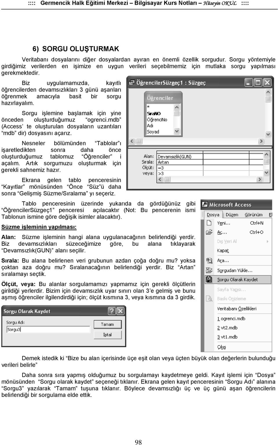 Biz uygulamamızda, kayıtlı öğrencilerden devamsızlıkları 3 günü aşanları öğrenmek amacıyla basit bir sorgu hazırlayalım. Sorgu işlemine başlamak için yine önceden oluşturduğumuz ogrenci.