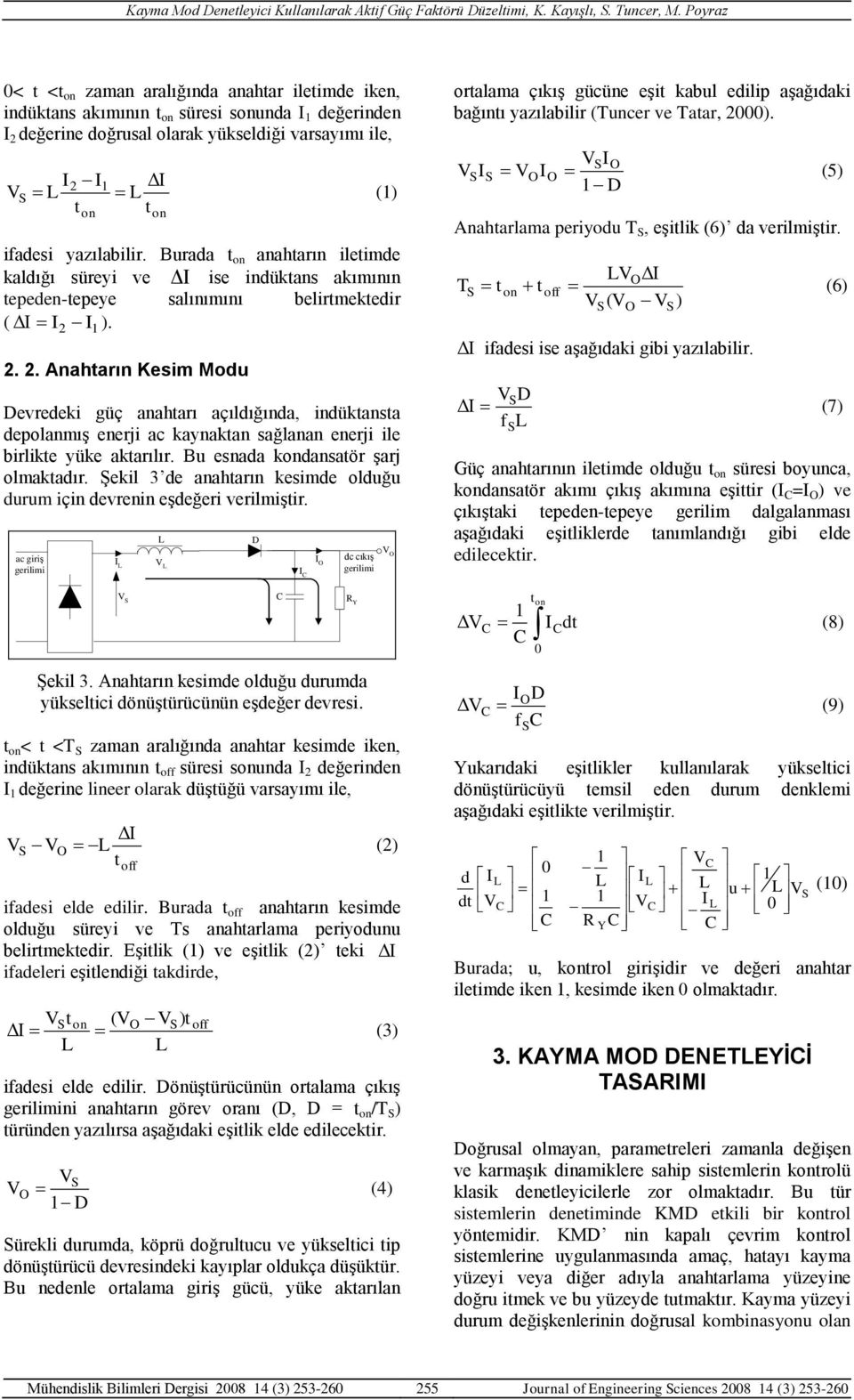 . Anahtarın Kesi Modu Devredeki güç anahtarı açıldığında, indüktansta depolanış enerji ac kaynaktan sağlanan enerji ile birlikte yüke aktarılır. Bu esnada kondansatör şarj olaktadır.