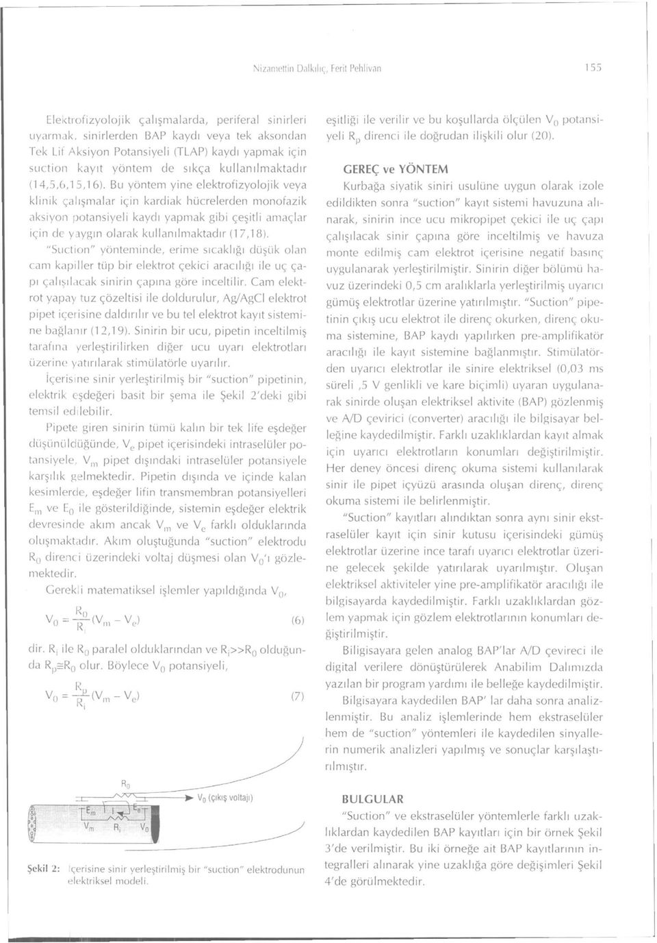 Bu yöntem yine elektrofizyolojik veya klinik çalışmalar için kardiak hücrelerden monofazik aksiyon potansiyeli kaydı yapmak gibi çeşitli amaçlar için de yaygın olarak kullanılmaktadır (1 7,18).