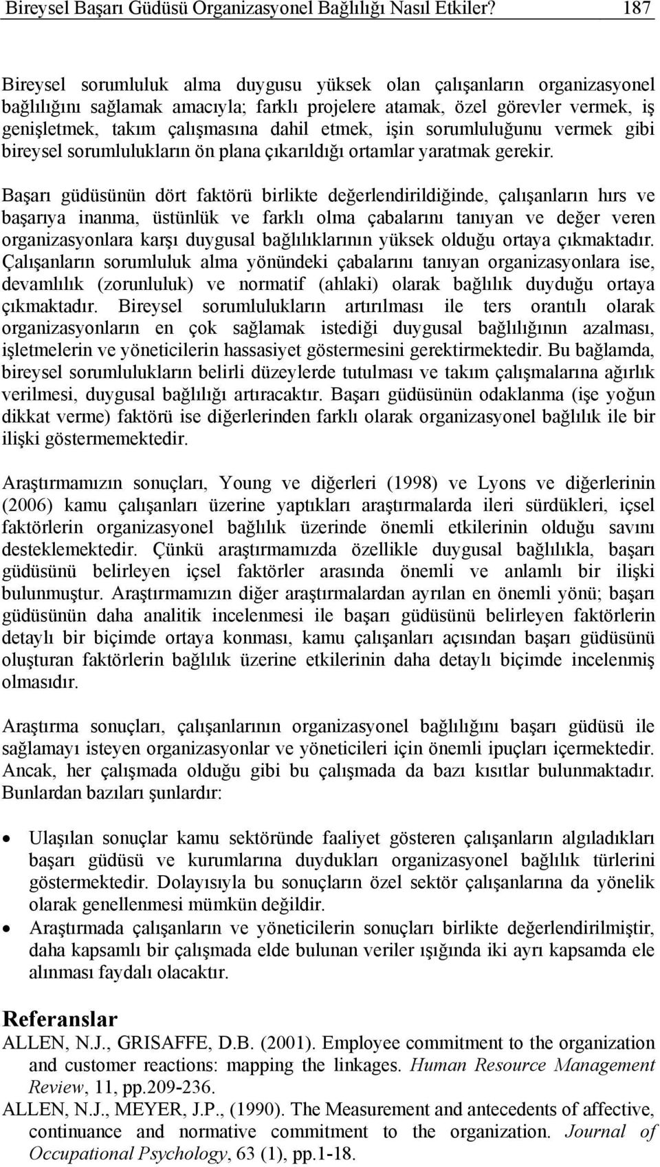 etmek, işin sorumluluğunu vermek gibi bireysel sorumlulukların ön plana çıkarıldığı ortamlar yaratmak gerekir.