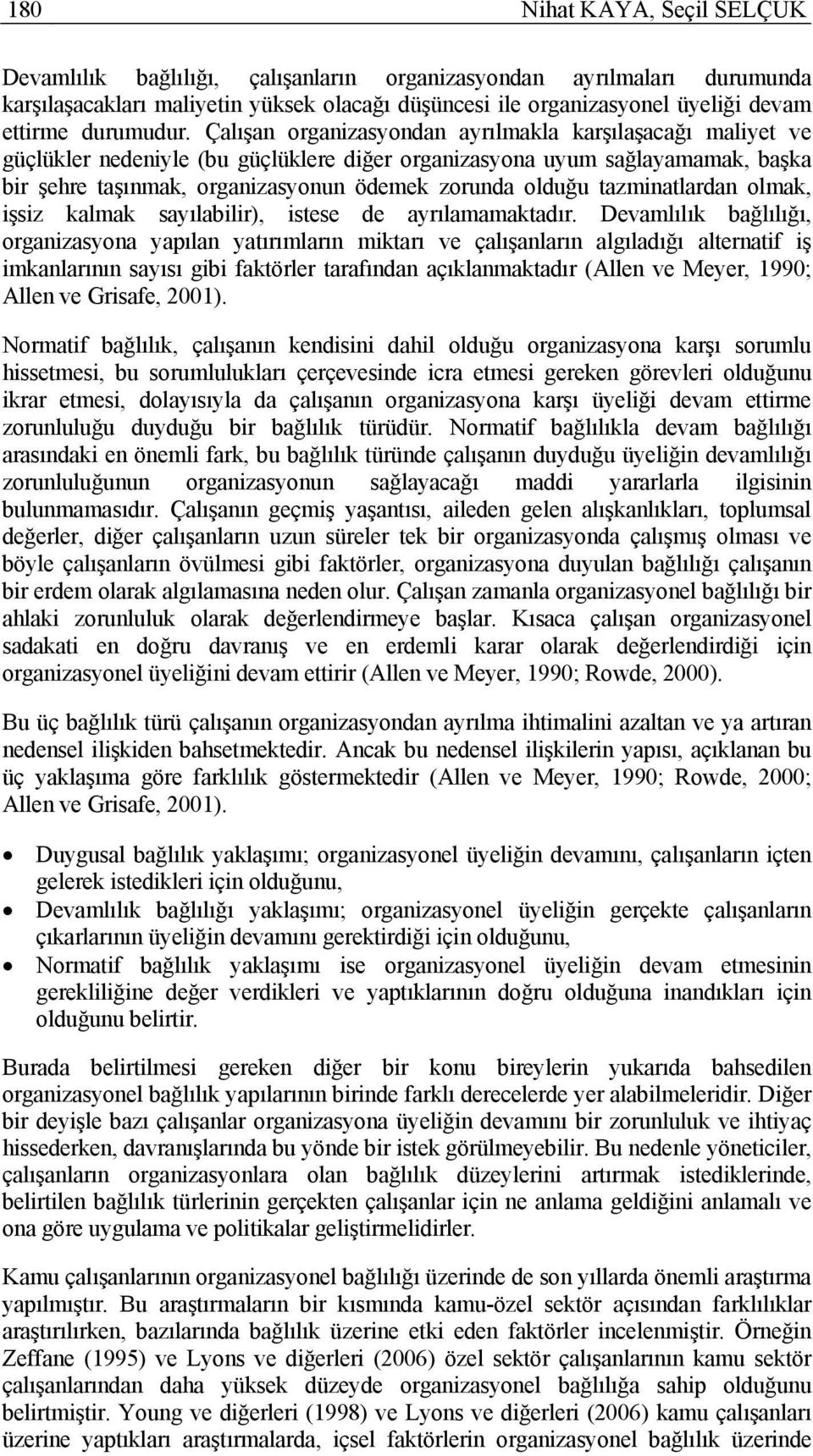 Çalışan organizasyondan ayrılmakla karşılaşacağı maliyet ve güçlükler nedeniyle (bu güçlüklere diğer organizasyona uyum sağlayamamak, başka bir şehre taşınmak, organizasyonun ödemek zorunda olduğu