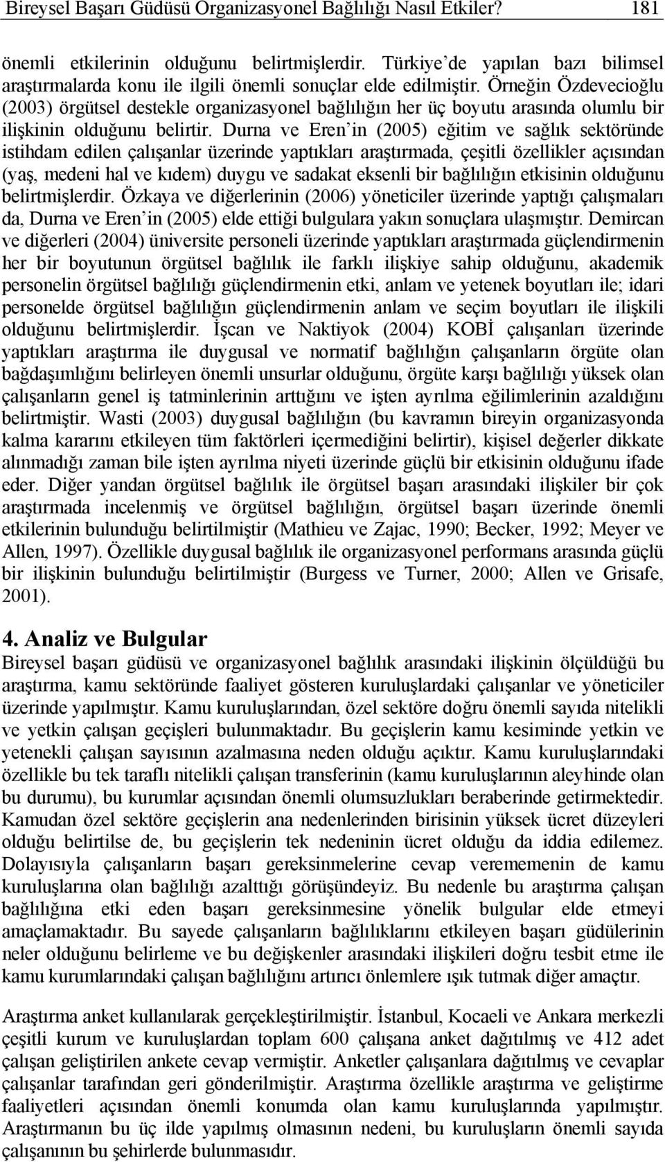 Örneğin Özdevecioğlu (2003) örgütsel destekle organizasyonel bağlılığın her üç boyutu arasında olumlu bir ilişkinin olduğunu belirtir.