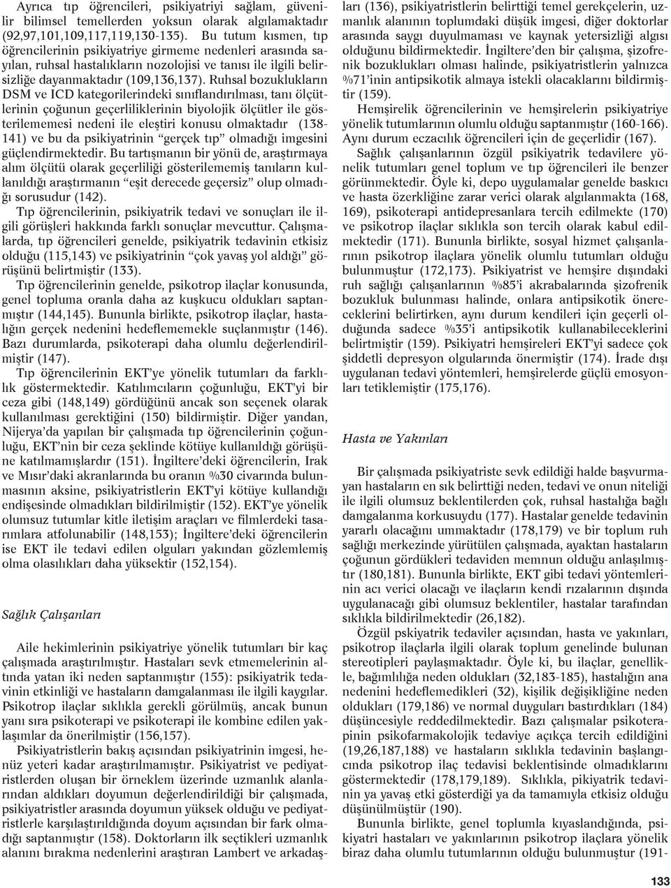 Ruhsal bozuklukların DSM ve ICD kategorilerindeki sınıflandırılması, tanı ölçütlerinin çoğunun geçerliliklerinin biyolojik ölçütler ile gösterilememesi nedeni ile eleştiri konusu olmaktadır (138-141)