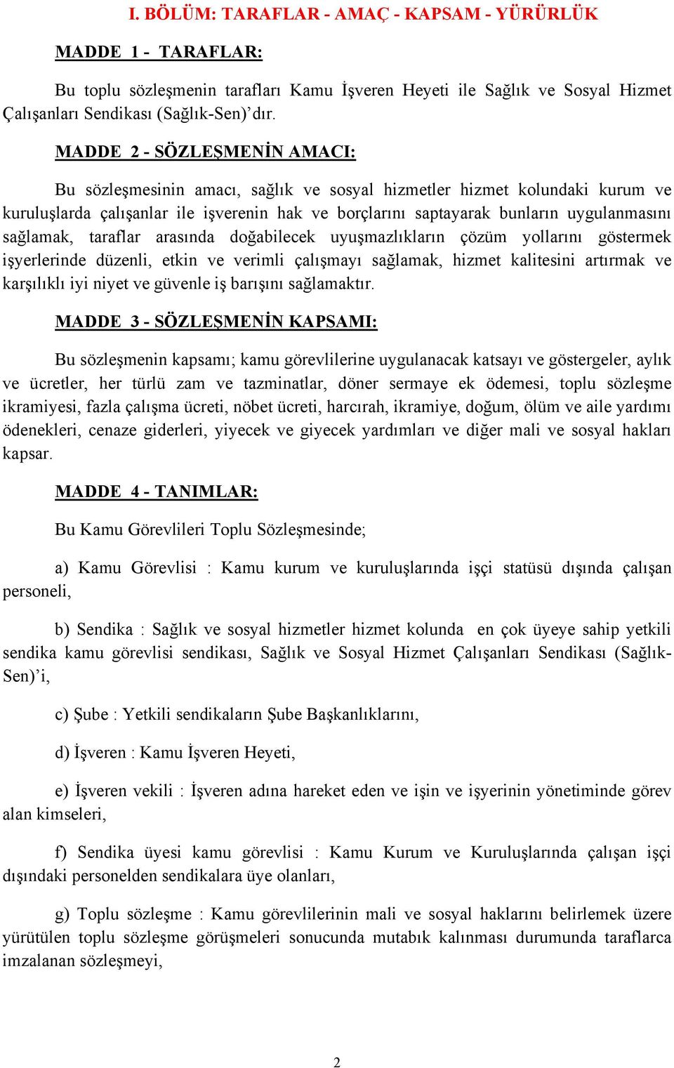 sağlamak, taraflar arasında doğabilecek uyuşmazlıkların çözüm yollarını göstermek işyerlerinde düzenli, etkin ve verimli çalışmayı sağlamak, hizmet kalitesini artırmak ve karşılıklı iyi niyet ve