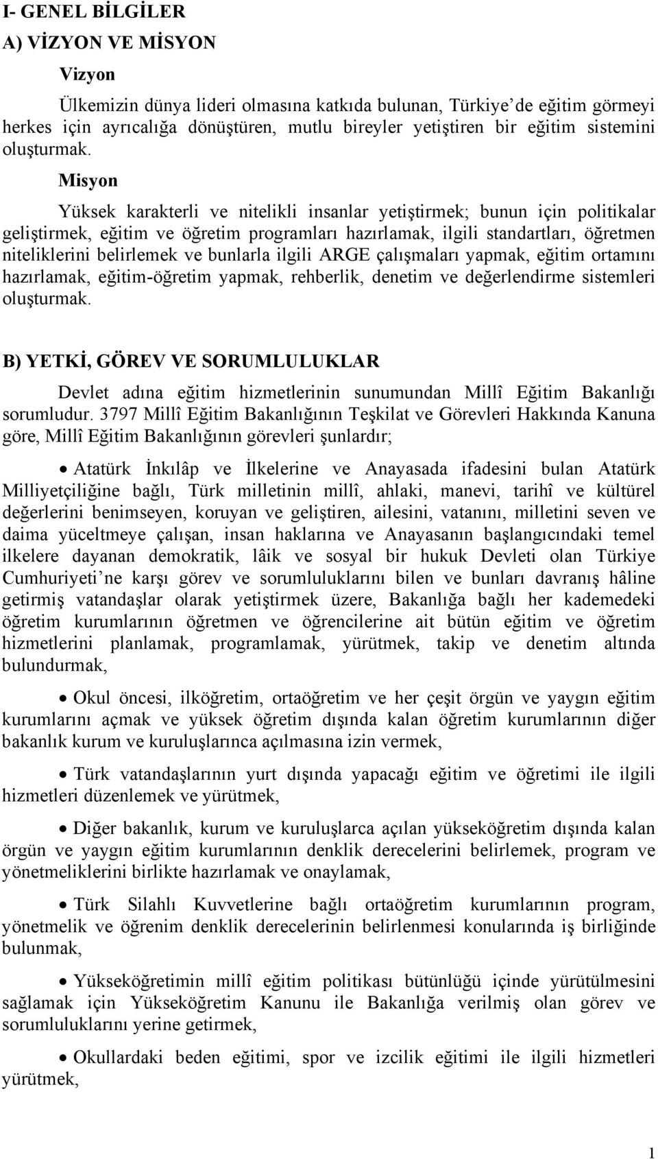 Misyon Yüksek karakterli ve nitelikli insanlar yetiştirmek; bunun için politikalar geliştirmek, eğitim ve öğretim programları hazırlamak, ilgili standartları, öğretmen niteliklerini belirlemek ve