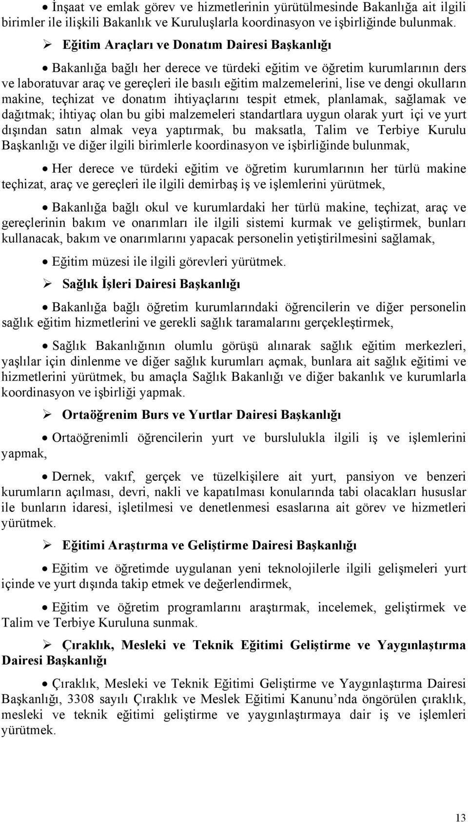 okulların makine, teçhizat ve donatım ihtiyaçlarını tespit etmek, planlamak, sağlamak ve dağıtmak; ihtiyaç olan bu gibi malzemeleri standartlara uygun olarak yurt içi ve yurt dışından satın almak