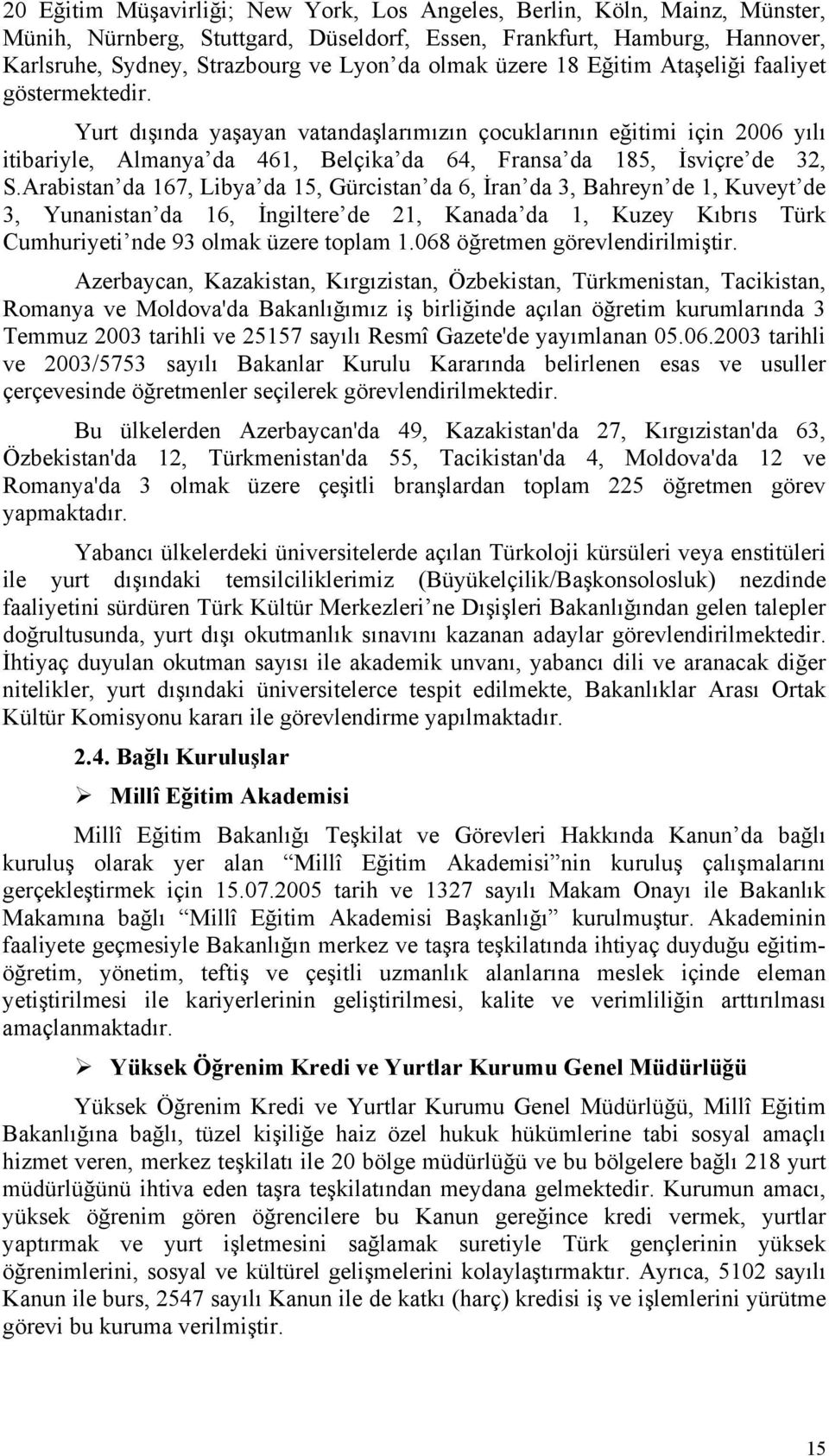 Yurt dışında yaşayan vatandaşlarımızın çocuklarının eğitimi için 2006 yılı itibariyle, Almanya da 461, Belçika da 64, Fransa da 185, İsviçre de 32, S.