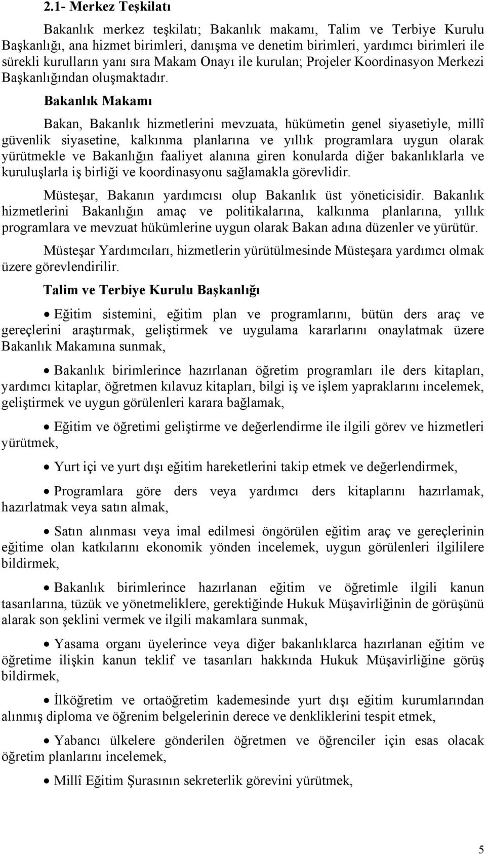 Bakanlık Makamı Bakan, Bakanlık hizmetlerini mevzuata, hükümetin genel siyasetiyle, millî güvenlik siyasetine, kalkınma planlarına ve yıllık programlara uygun olarak yürütmekle ve Bakanlığın faaliyet