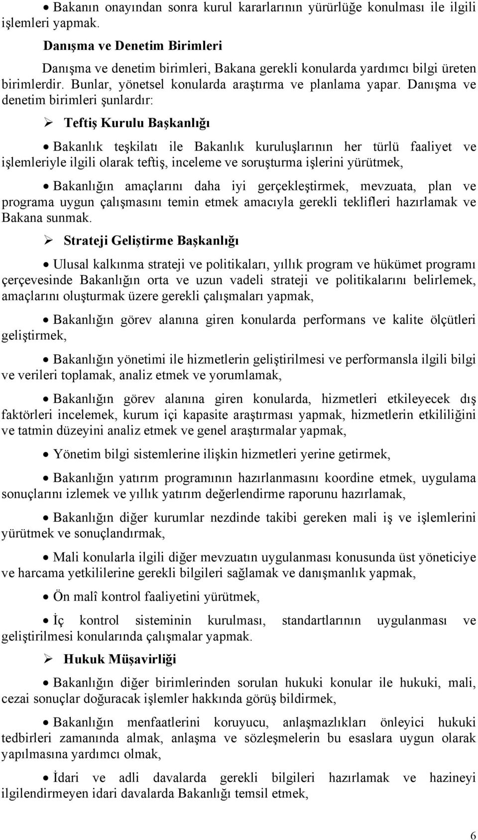 Danışma ve denetim birimleri şunlardır: Teftiş Kurulu Başkanlığı Bakanlık teşkilatı ile Bakanlık kuruluşlarının her türlü faaliyet ve işlemleriyle ilgili olarak teftiş, inceleme ve soruşturma