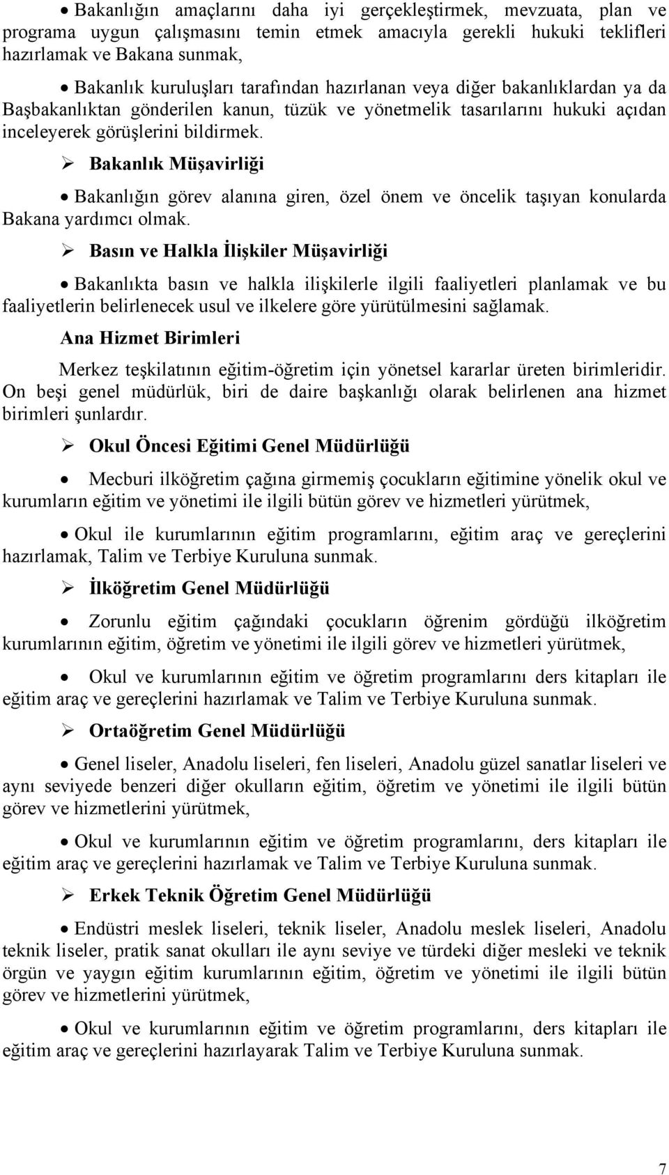 Bakanlık Müşavirliği Bakanlığın görev alanına giren, özel önem ve öncelik taşıyan konularda Bakana yardımcı olmak.