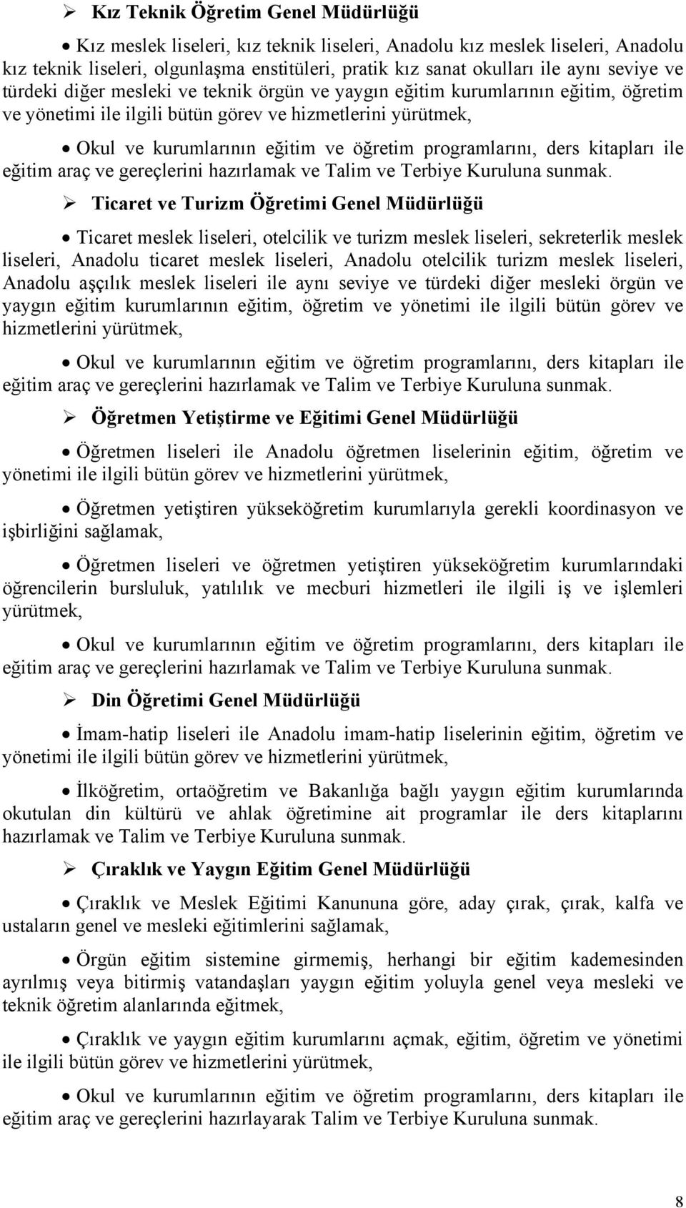 programlarını, ders kitapları ile eğitim araç ve gereçlerini hazırlamak ve Talim ve Terbiye Kuruluna sunmak.