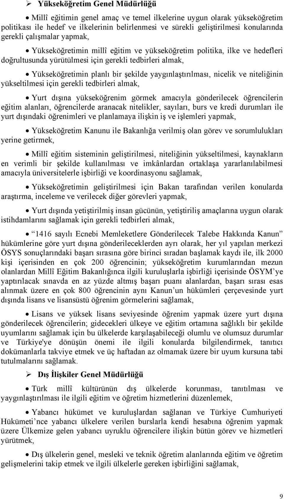 yaygınlaştırılması, nicelik ve niteliğinin yükseltilmesi için gerekli tedbirleri almak, Yurt dışına yükseköğrenim görmek amacıyla gönderilecek öğrencilerin eğitim alanları, öğrencilerde aranacak