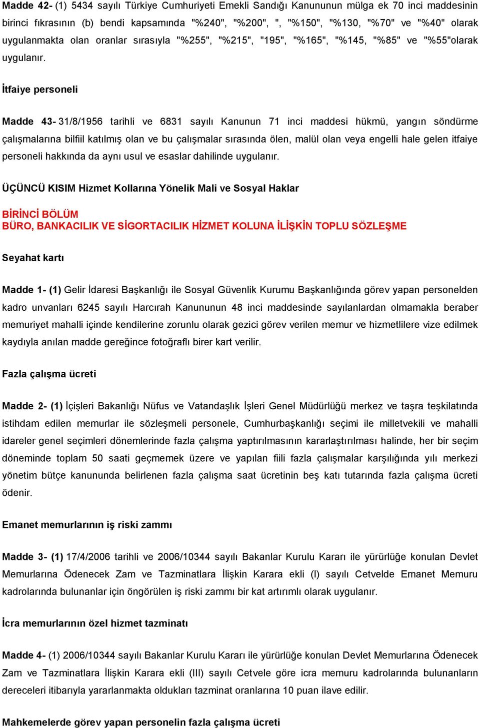 İtfaiye personeli Madde 43-31/8/1956 tarihli ve 6831 sayılı Kanunun 71 inci maddesi hükmü, yangın söndürme çalışmalarına bilfiil katılmış olan ve bu çalışmalar sırasında ölen, malül olan veya engelli