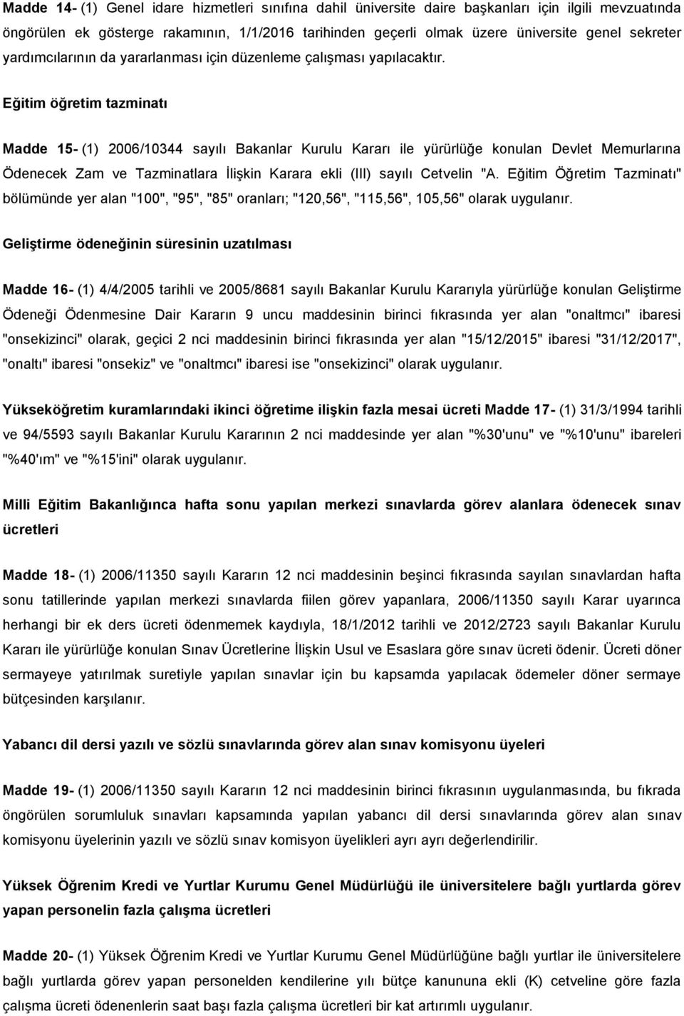 Eğitim öğretim tazminatı Madde 15- (1) 2006/10344 sayılı Bakanlar Kurulu Kararı ile yürürlüğe konulan Devlet Memurlarına Ödenecek Zam ve Tazminatlara İlişkin Karara ekli (III) sayılı Cetvelin "A.