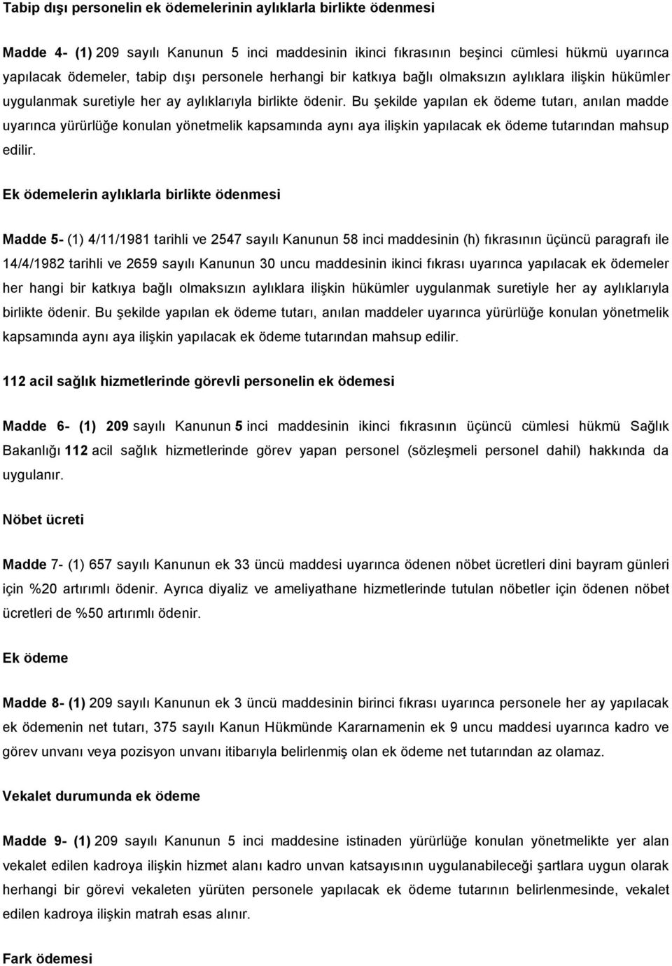 Bu şekilde yapılan ek ödeme tutarı, anılan madde uyarınca yürürlüğe konulan yönetmelik kapsamında aynı aya ilişkin yapılacak ek ödeme tutarından mahsup edilir.