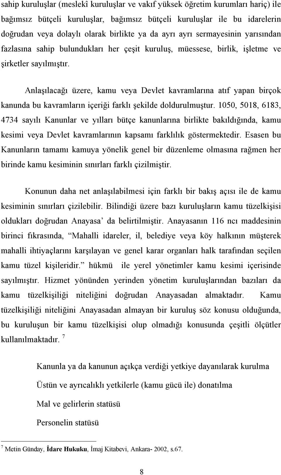 Anlaşılacağı üzere, kamu veya Devlet kavramlarına atıf yapan birçok kanunda bu kavramların içeriği farklı şekilde doldurulmuştur.