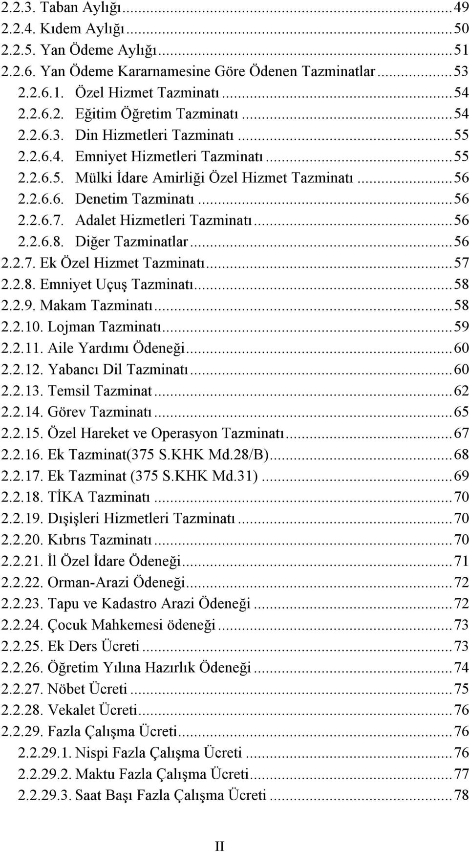 Adalet Hizmetleri Tazminatı...56 2.2.6.8. Diğer Tazminatlar...56 2.2.7. Ek Özel Hizmet Tazminatı...57 2.2.8. Emniyet Uçuş Tazminatı...58 2.2.9. Makam Tazminatı...58 2.2.10. Lojman Tazminatı...59 2.2.11.